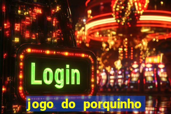 jogo do porquinho para ganhar dinheiro